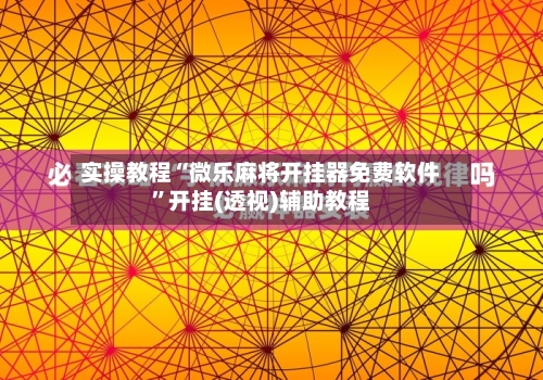 实操教程“微乐麻将开挂器免费软件	”开挂(透视)辅助教程-第1张图片
