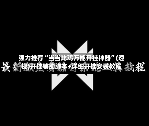 强力推荐“当当比鸡万能开挂神器	”(透视)开挂辅助脚本+详细开挂安装教程-第1张图片