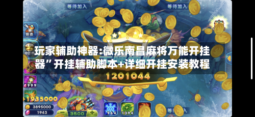 玩家辅助神器:微乐南昌麻将万能开挂器	”开挂辅助脚本+详细开挂安装教程-第1张图片