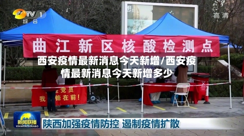 西安疫情最新消息今天新增/西安疫情最新消息今天新增多少-第1张图片