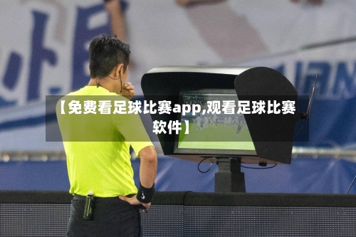【免费看足球比赛app,观看足球比赛软件】-第1张图片