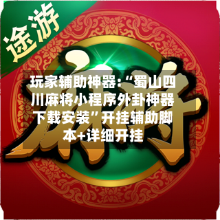 玩家辅助神器:“蜀山四川麻将小程序外卦神器下载安装	”开挂辅助脚本+详细开挂-第1张图片