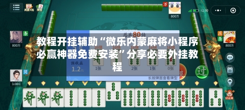 教程开挂辅助“微乐内蒙麻将小程序必赢神器免费安装”分享必要外挂教程-第1张图片
