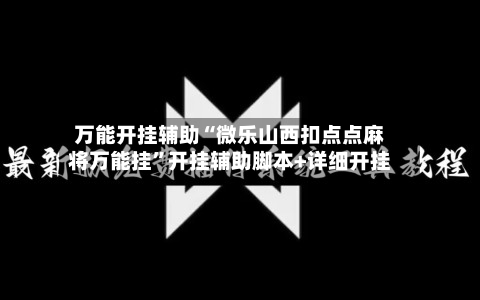 万能开挂辅助“微乐山西扣点点麻将万能挂	”开挂辅助脚本+详细开挂-第1张图片