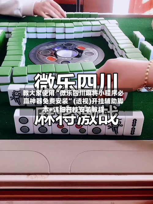 教大家使用“微乐四川麻将小程序必赢神器免费安装”(透视)开挂辅助脚本+详细开挂安装教程-第1张图片