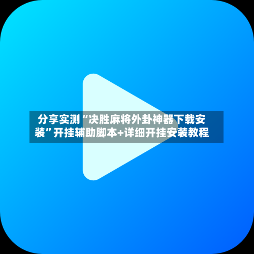 分享实测“决胜麻将外卦神器下载安装	”开挂辅助脚本+详细开挂安装教程-第1张图片