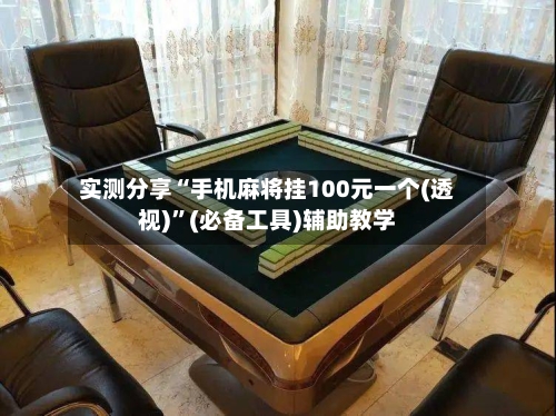实测分享“手机麻将挂100元一个(透视)”(必备工具)辅助教学-第1张图片