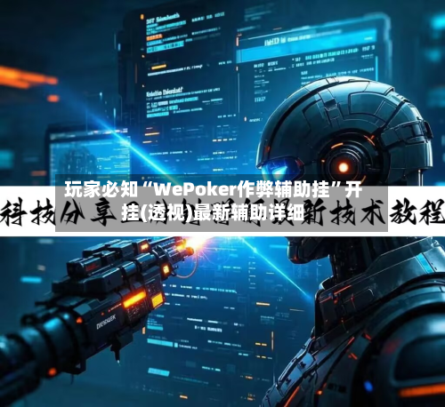 玩家必知“WePoker作弊辅助挂	”开挂(透视)最新辅助详细-第1张图片