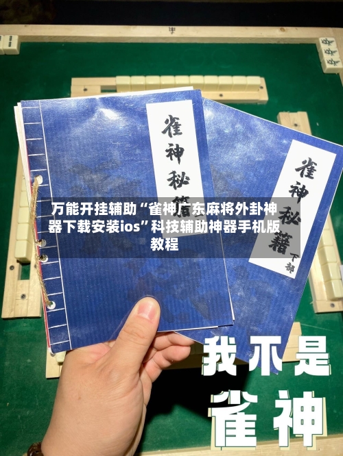 万能开挂辅助“雀神广东麻将外卦神器下载安装ios”科技辅助神器手机版教程-第1张图片