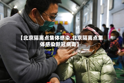 【北京隔离点集体感染,北京隔离点集体感染新冠病毒】-第1张图片