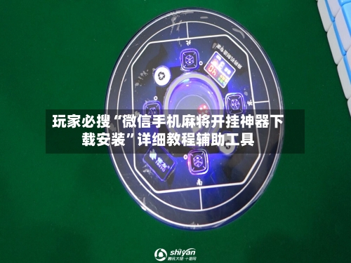 玩家必搜“微信手机麻将开挂神器下载安装	”详细教程辅助工具-第1张图片
