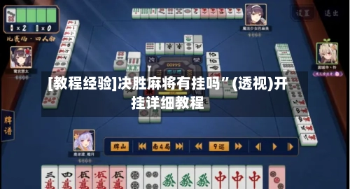 [教程经验]决胜麻将有挂吗”(透视)开挂详细教程-第1张图片