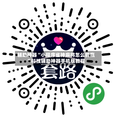 辅助神器“小程序雀神麻将怎么能赢	”科技辅助神器手机版教程-第1张图片