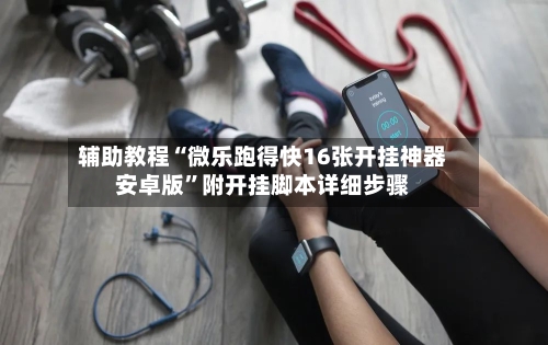 辅助教程“微乐跑得快16张开挂神器安卓版	”附开挂脚本详细步骤-第1张图片