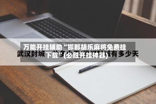万能开挂辅助“邯郸胡乐麻将免费挂下载	”(必胜开挂神器)-第1张图片
