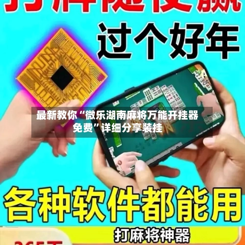 最新教你“微乐湖南麻将万能开挂器免费	”详细分享装挂-第1张图片