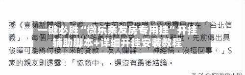 一键必胜“微乐亲友房专用挂”开挂辅助脚本+详细开挂安装教程-第1张图片