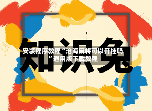 安装程序教程“沧海麻将可以开挂吗	”通用版下载教程-第1张图片