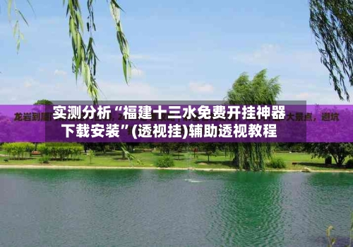 实测分析“福建十三水免费开挂神器下载安装”(透视挂)辅助透视教程-第1张图片