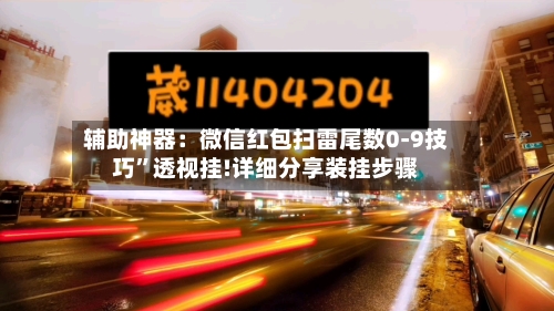 辅助神器：微信红包扫雷尾数0-9技巧”透视挂!详细分享装挂步骤-第1张图片