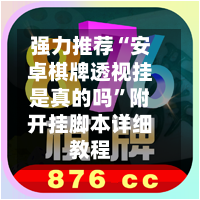 强力推荐“安卓棋牌透视挂是真的吗”附开挂脚本详细教程-第1张图片