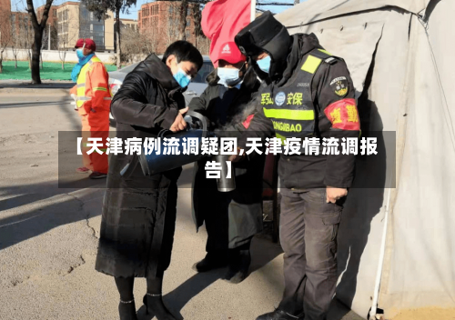 【天津病例流调疑团,天津疫情流调报告】-第1张图片