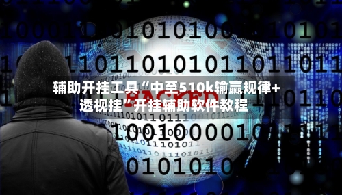 辅助开挂工具“中至510k输赢规律+透视挂”开挂辅助软件教程-第1张图片