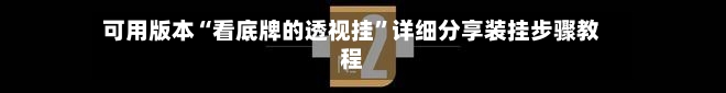可用版本“看底牌的透视挂	”详细分享装挂步骤教程-第1张图片