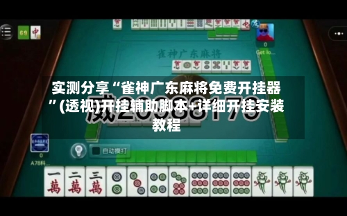实测分享“雀神广东麻将免费开挂器	”(透视)开挂辅助脚本+详细开挂安装教程-第1张图片