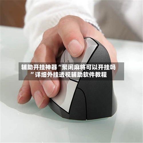 辅助开挂神器“聚闲麻将可以开挂吗”详细外挂透视辅助软件教程-第1张图片