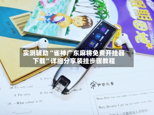 实测辅助“雀神广东麻将免费开挂器下载	”详细分享装挂步骤教程-第1张图片