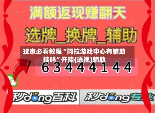 玩家必看教程“阿拉游戏中心有辅助挂吗”开挂(透视)辅助-第1张图片