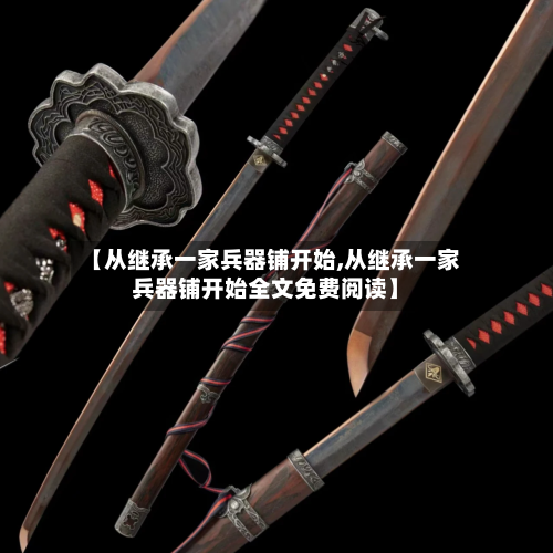 【从继承一家兵器铺开始,从继承一家兵器铺开始全文免费阅读】-第1张图片