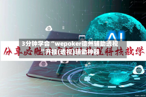 3分钟学会“wepoker德州辅助透视”开挂(透视)辅助神器-第1张图片
