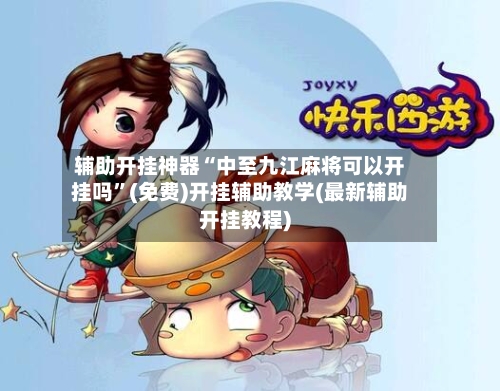 辅助开挂神器“中至九江麻将可以开挂吗”(免费)开挂辅助教学(最新辅助开挂教程)-第1张图片