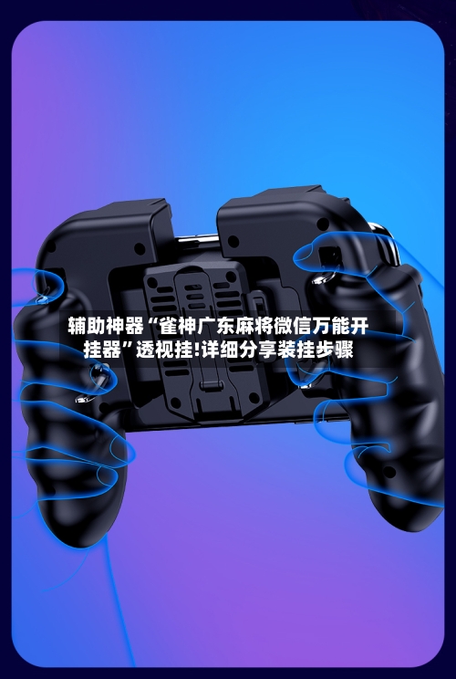 辅助神器“雀神广东麻将微信万能开挂器”透视挂!详细分享装挂步骤-第1张图片