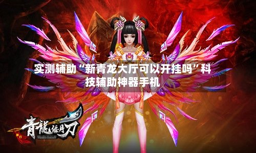 实测辅助“新青龙大厅可以开挂吗	”科技辅助神器手机-第1张图片