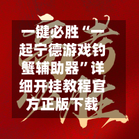 一键必胜“一起宁德游戏钓蟹辅助器”详细开挂教程官方正版下载-第1张图片