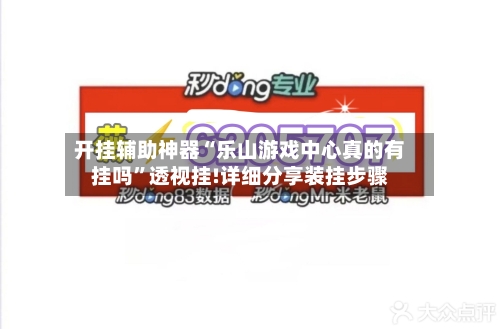 开挂辅助神器“乐山游戏中心真的有挂吗	”透视挂!详细分享装挂步骤-第1张图片