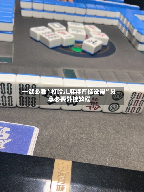 一键必胜“打哈儿麻将有挂没得	”分享必要外挂教程-第1张图片
