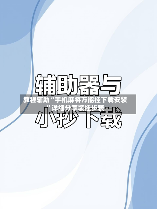 教程辅助“手机麻将万能挂下载安装	”详细分享装挂步骤-第1张图片