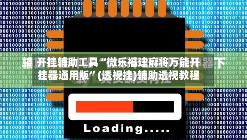 开挂辅助工具“微乐福建麻将万能开挂器通用版”(透视挂)辅助透视教程-第1张图片