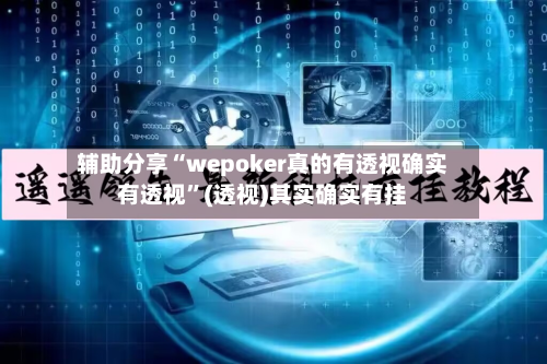 辅助分享“wepoker真的有透视确实有透视	”(透视)其实确实有挂-第1张图片