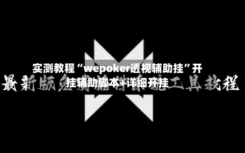 实测教程“wepoker透视辅助挂”开挂辅助脚本+详细开挂-第1张图片