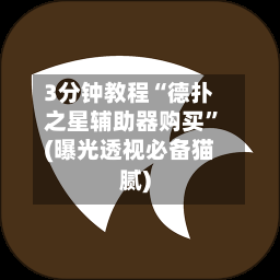 3分钟教程“德扑之星辅助器购买	”(曝光透视必备猫腻)-第1张图片