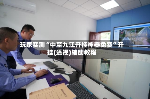 玩家实测“中至九江开挂神器免费”开挂(透视)辅助教程-第1张图片