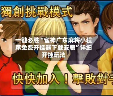 一键必胜“雀神广东麻将小程序免费开挂器下载安装”详细开挂玩法-第1张图片