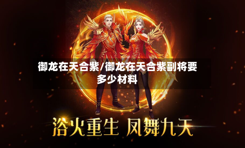 御龙在天合紫/御龙在天合紫副将要多少材料-第1张图片