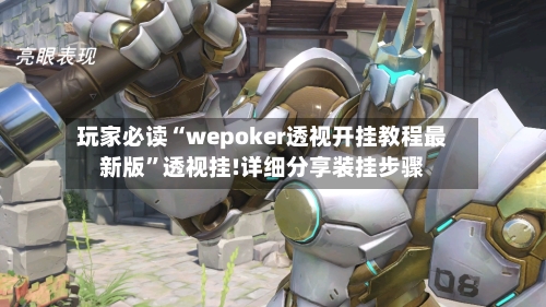 玩家必读“wepoker透视开挂教程最新版”透视挂!详细分享装挂步骤-第1张图片