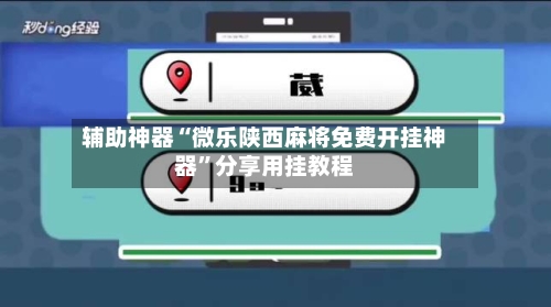 辅助神器“微乐陕西麻将免费开挂神器”分享用挂教程-第1张图片
